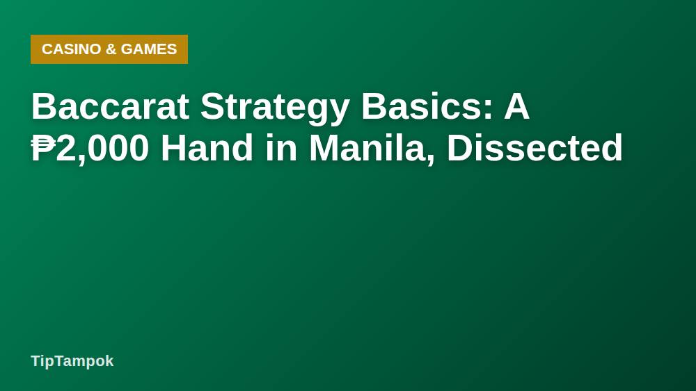 Baccarat Strategy Basics: A ₱2,000 Hand in Manila, Dissected