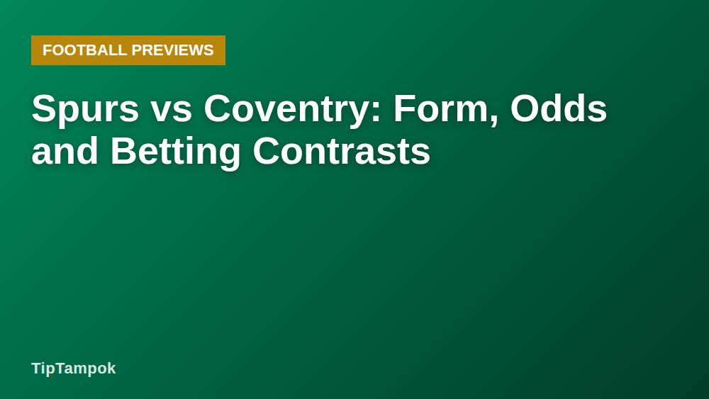 Spurs vs Coventry: Form, Odds and Betting Contrasts